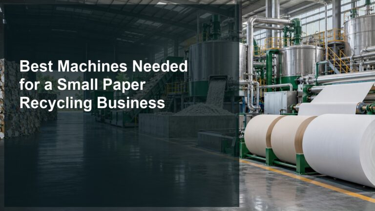 Best Machines Needed for a Small Paper Recycling Business